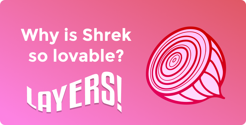 Why is Shrek so lovable? Layers!